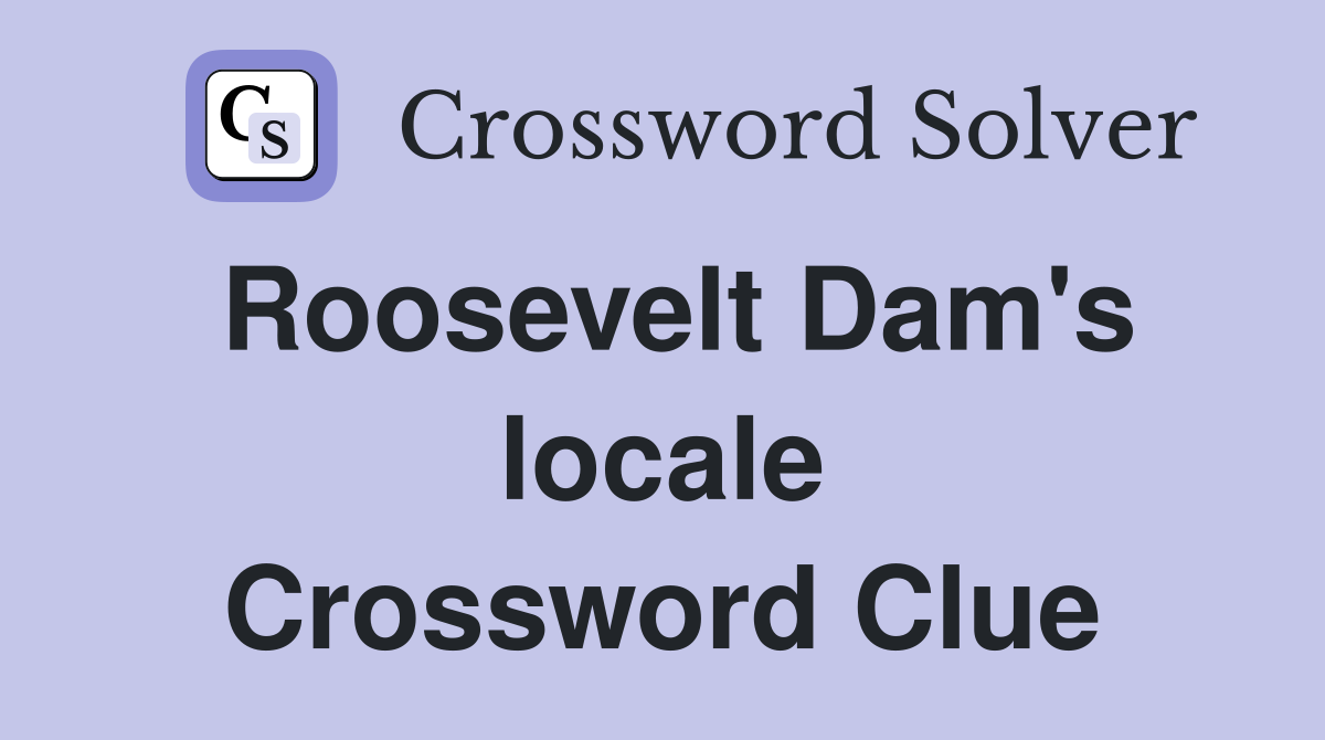 Roosevelt Dam's locale Crossword Clue