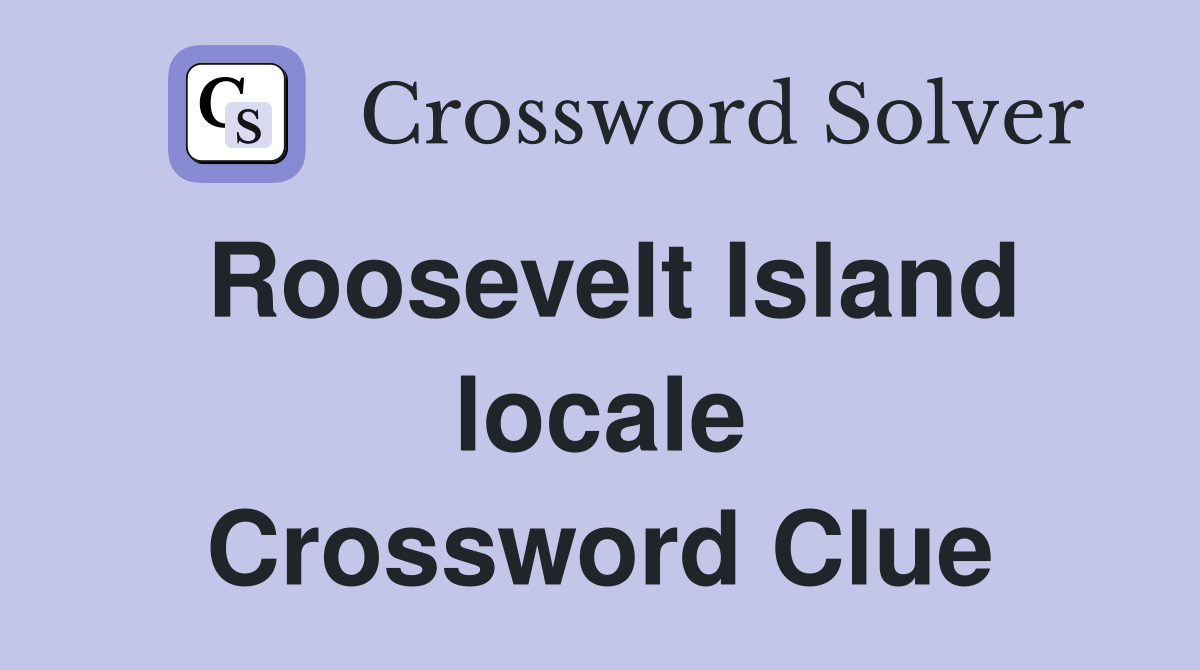 Roosevelt Island locale Crossword Clue