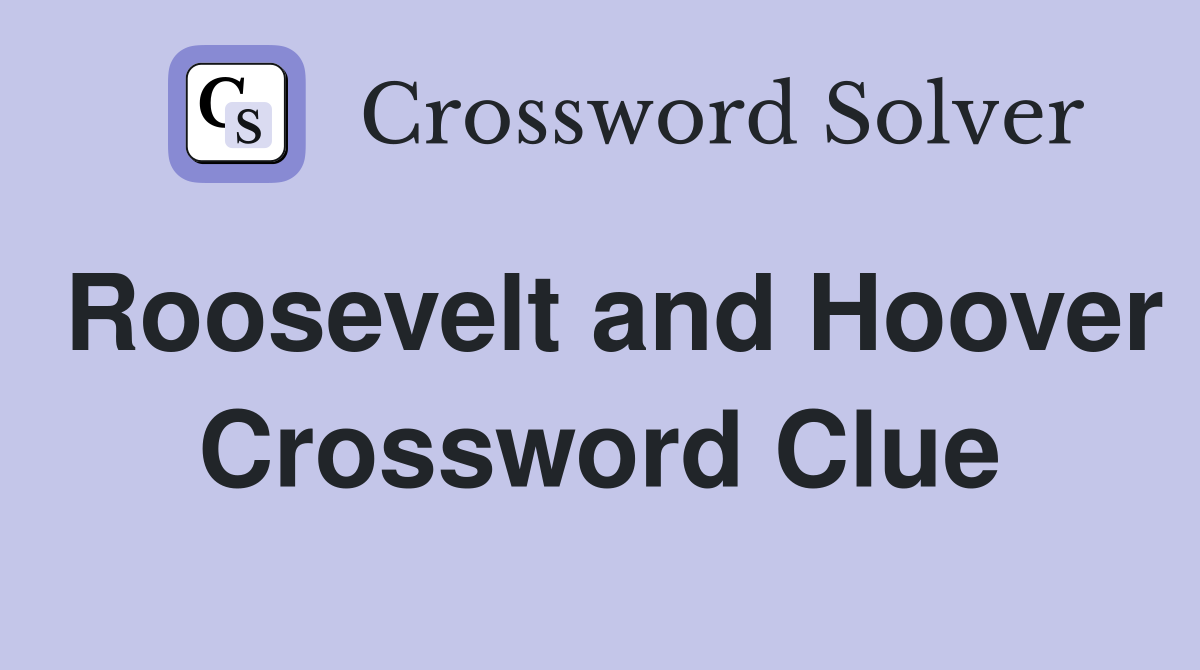 Roosevelt and Hoover Crossword Clue