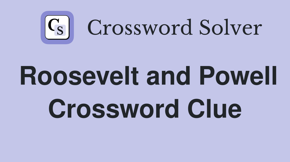 Roosevelt and Powell Crossword Clue