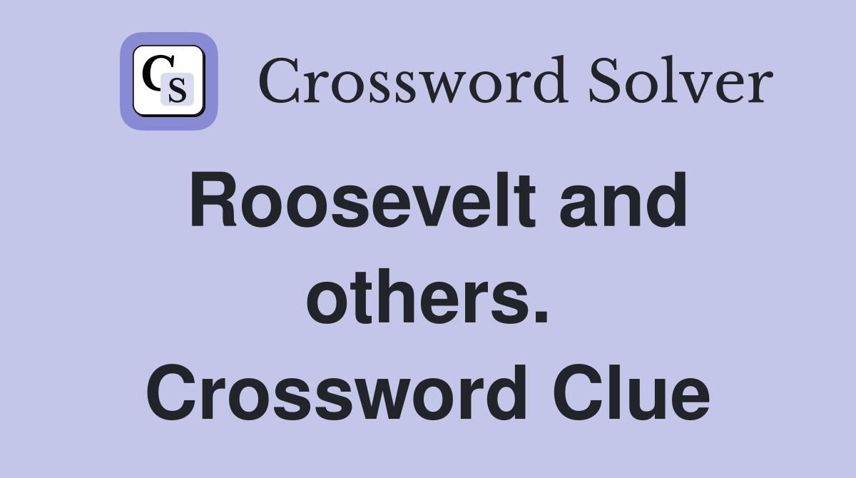 Roosevelt and others. Crossword Clue