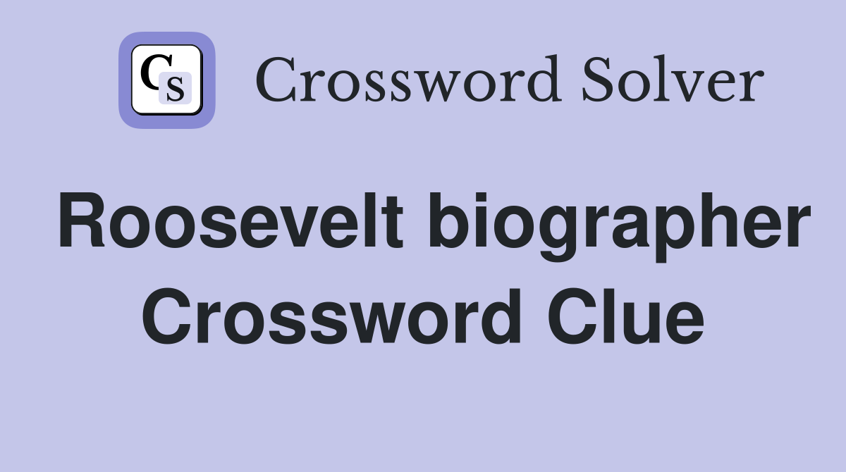 Roosevelt biographer Crossword Clue