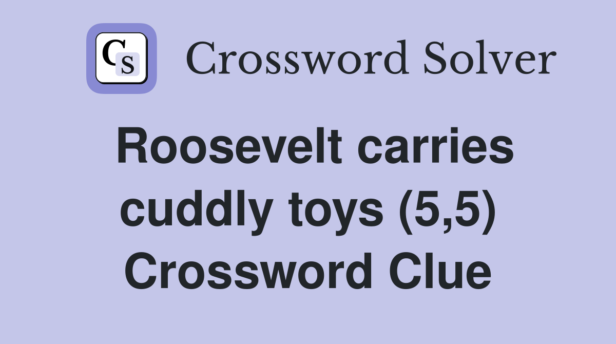Roosevelt carries cuddly toys (5,5) Crossword Clue