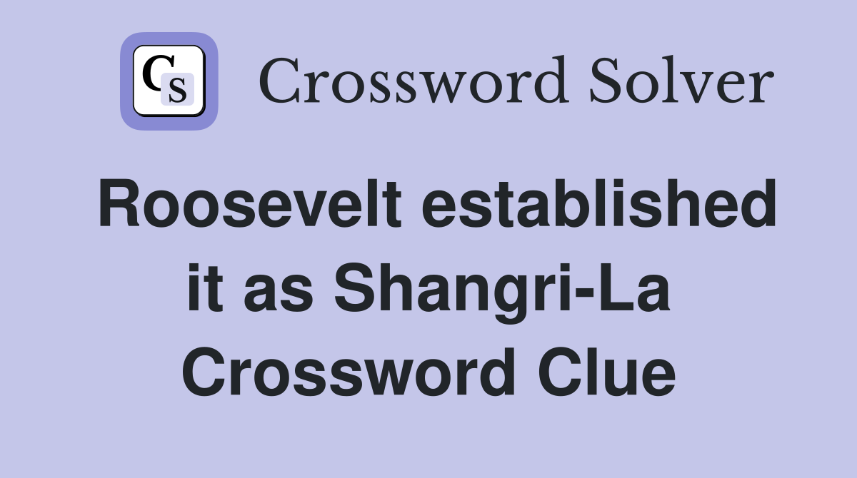 Roosevelt established it as Shangri-La Crossword Clue