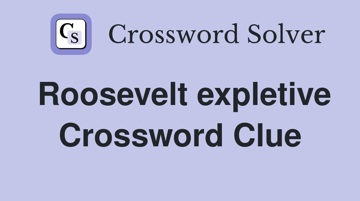 Roosevelt expletive Crossword Clue