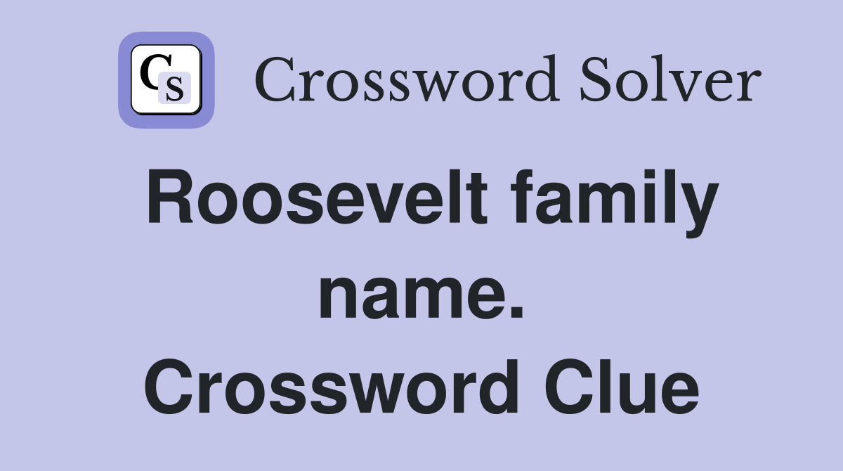 Roosevelt family name. Crossword Clue