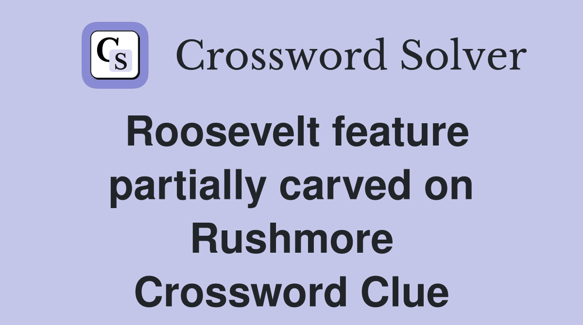 Roosevelt feature partially carved on Rushmore Crossword Clue