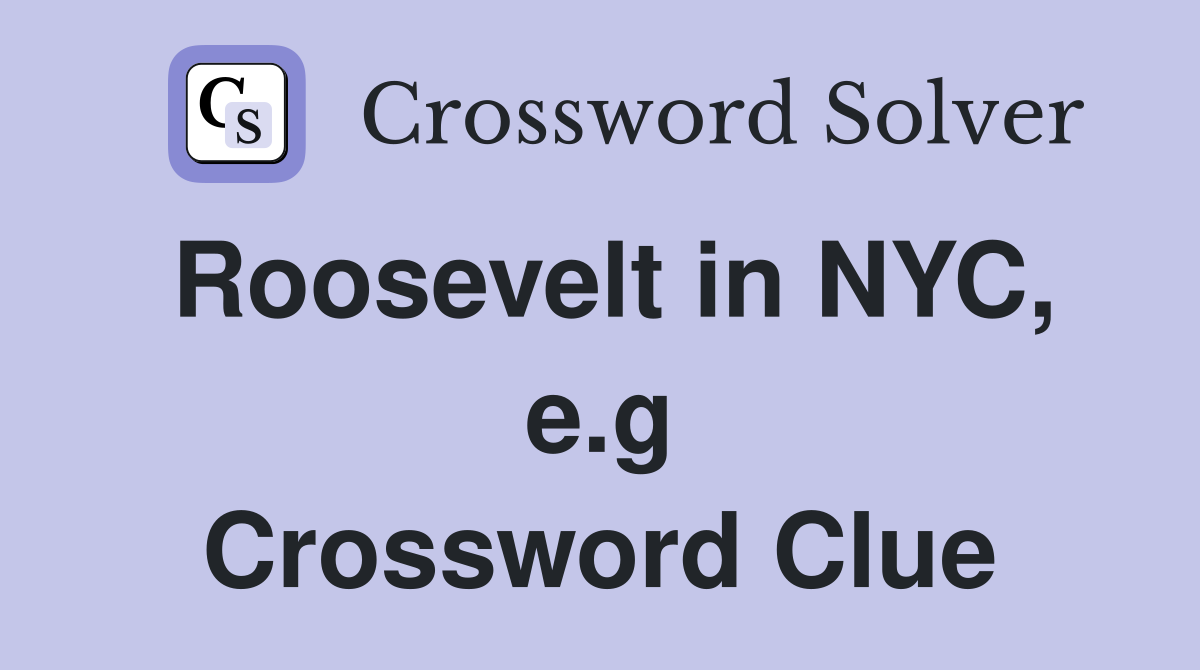 Roosevelt in NYC, e.g Crossword Clue