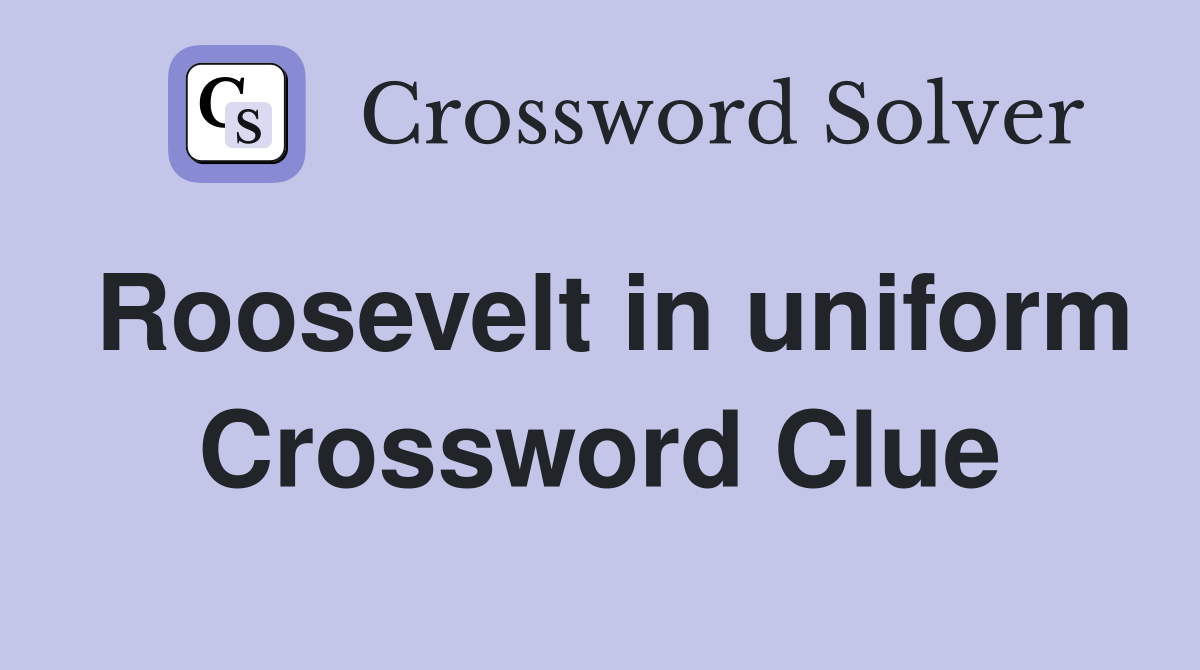 Roosevelt in uniform Crossword Clue