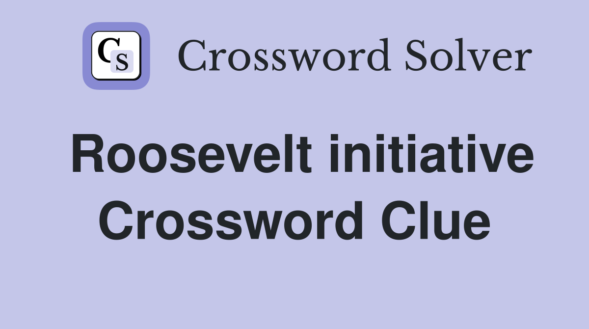 Roosevelt initiative Crossword Clue