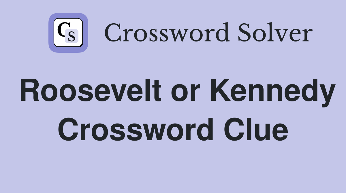Roosevelt or Kennedy Crossword Clue