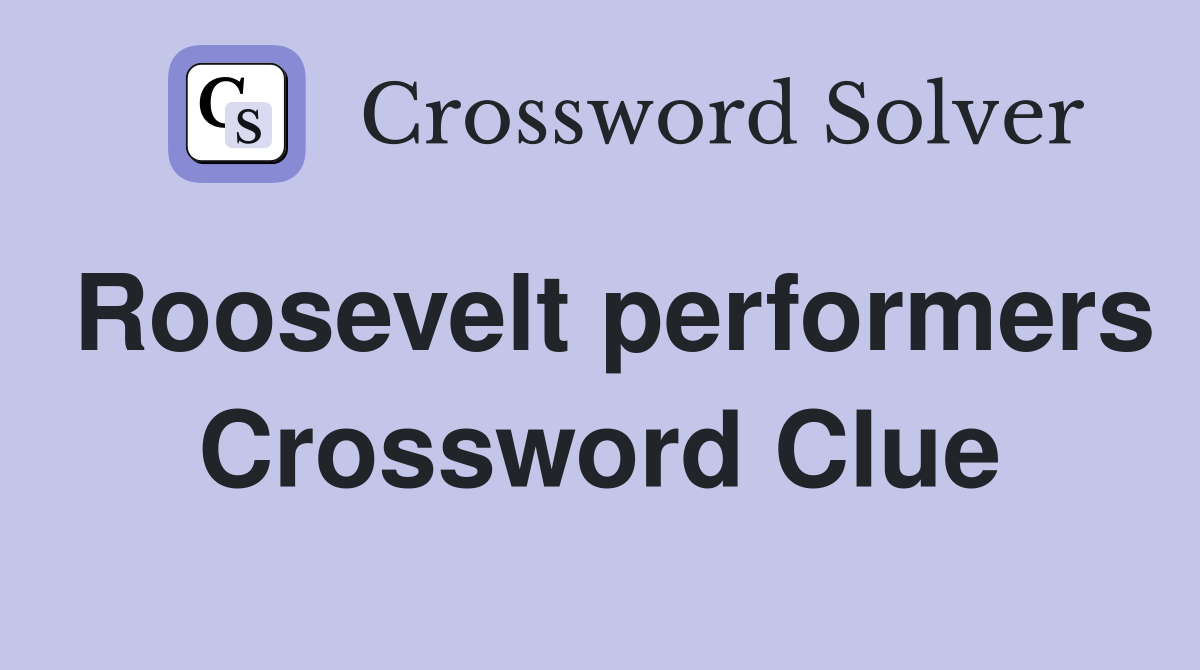 Roosevelt performers Crossword Clue