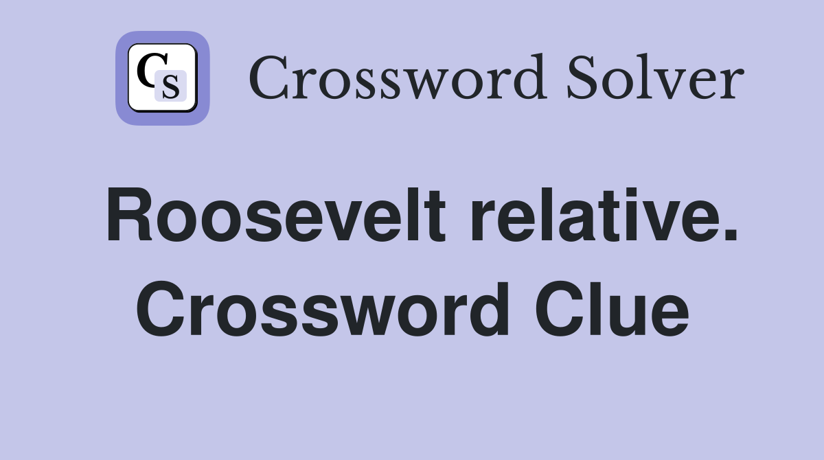 Roosevelt relative. Crossword Clue