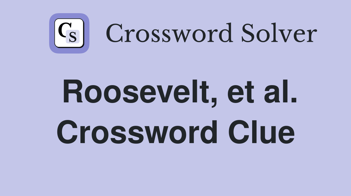 Roosevelt, et al. Crossword Clue