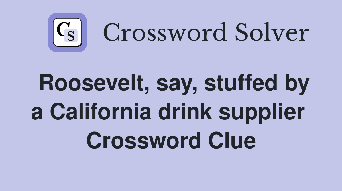 Roosevelt, say, stuffed by a California drink supplier  Crossword Clue