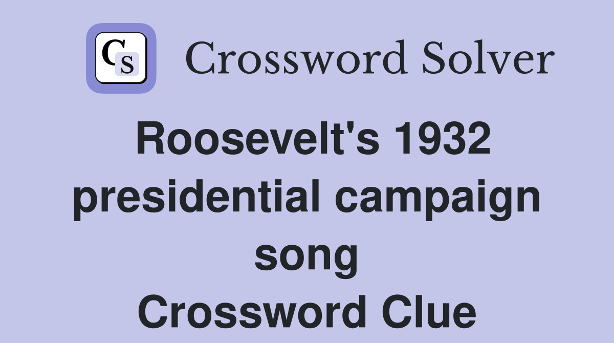 Roosevelt's 1932 presidential campaign song Crossword Clue