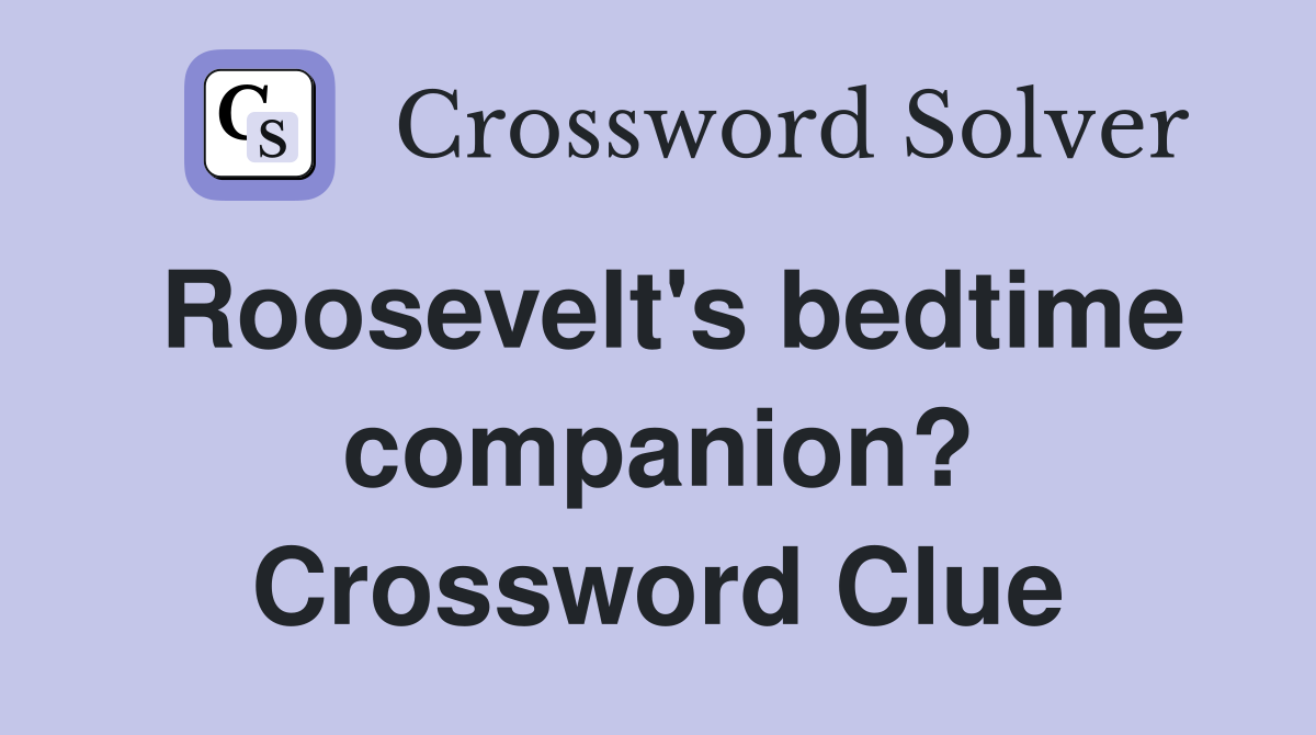 Roosevelt's bedtime companion? Crossword Clue