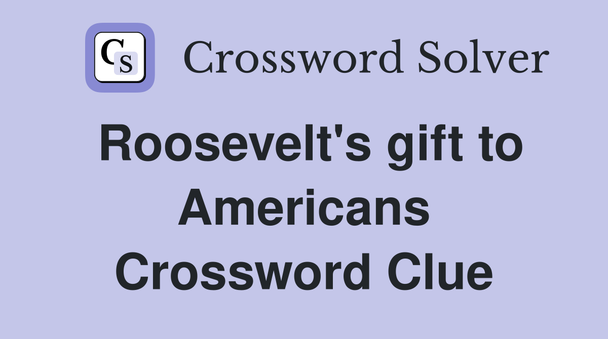 Roosevelt's gift to Americans Crossword Clue