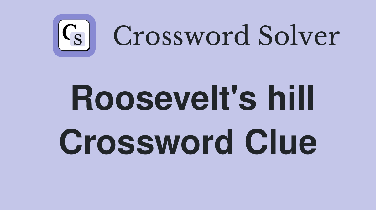 Roosevelt's hill Crossword Clue