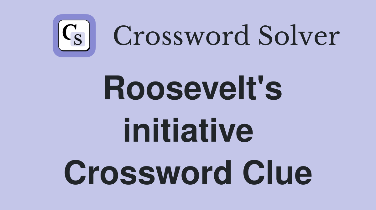 Roosevelt's initiative Crossword Clue