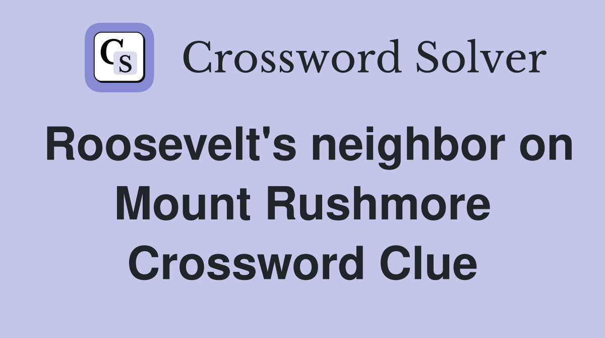 Roosevelt's neighbor on Mount Rushmore Crossword Clue
