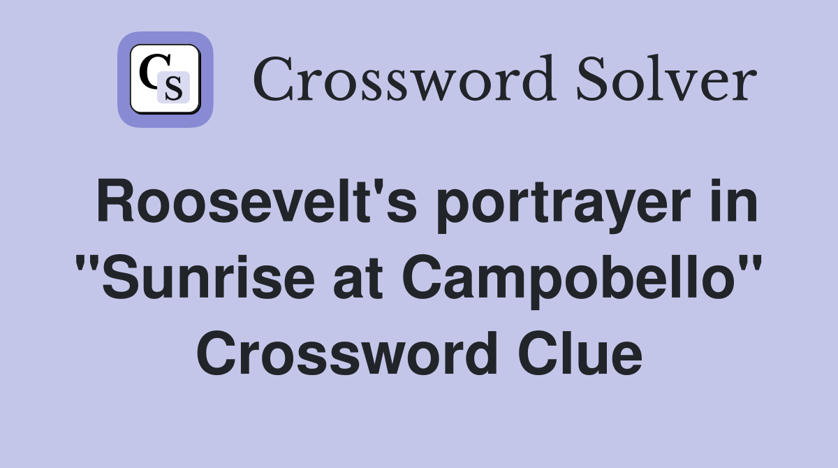 Roosevelt's portrayer in "Sunrise at Campobello" Crossword Clue