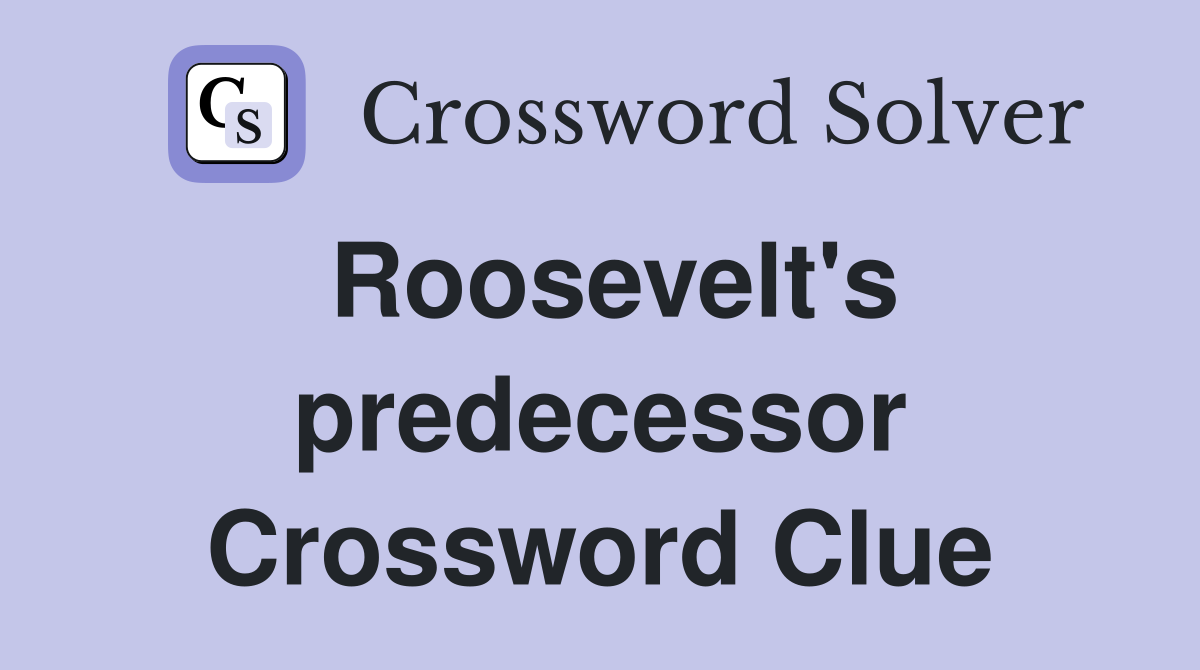 Roosevelt's predecessor Crossword Clue