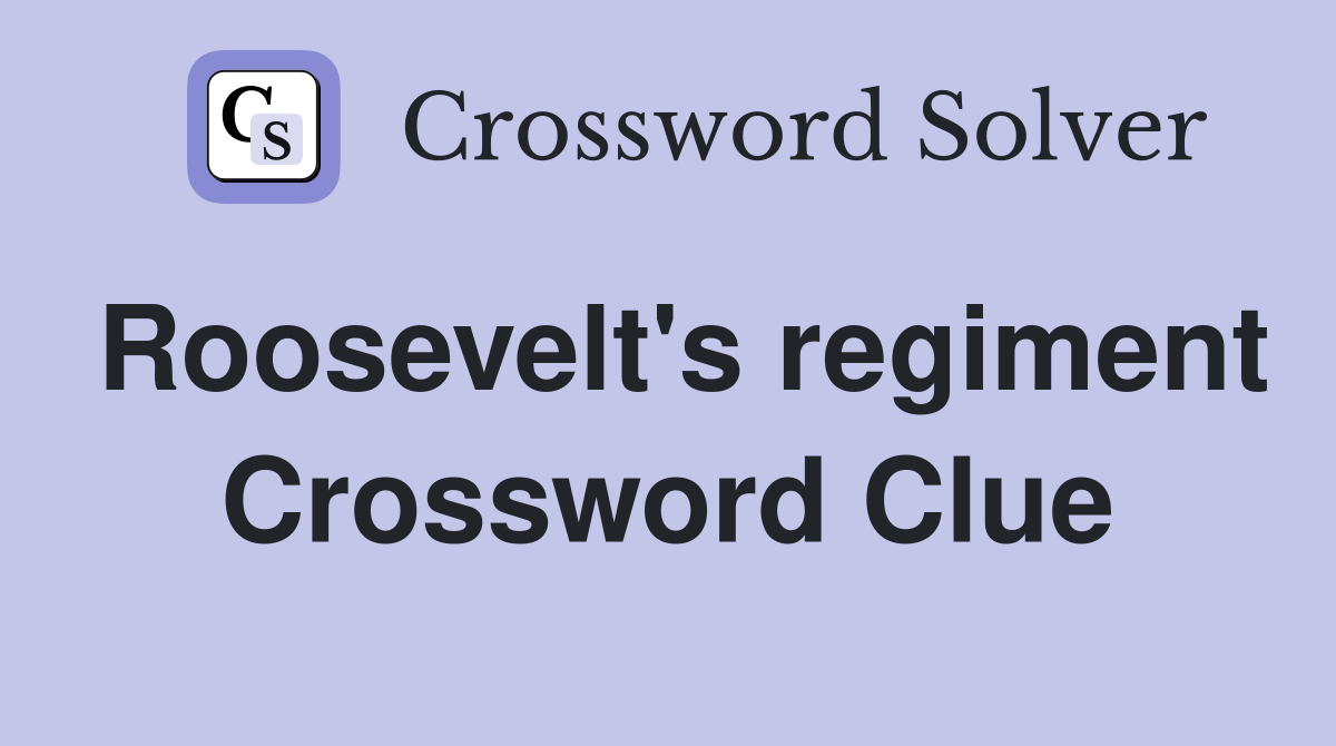 Roosevelt's regiment Crossword Clue