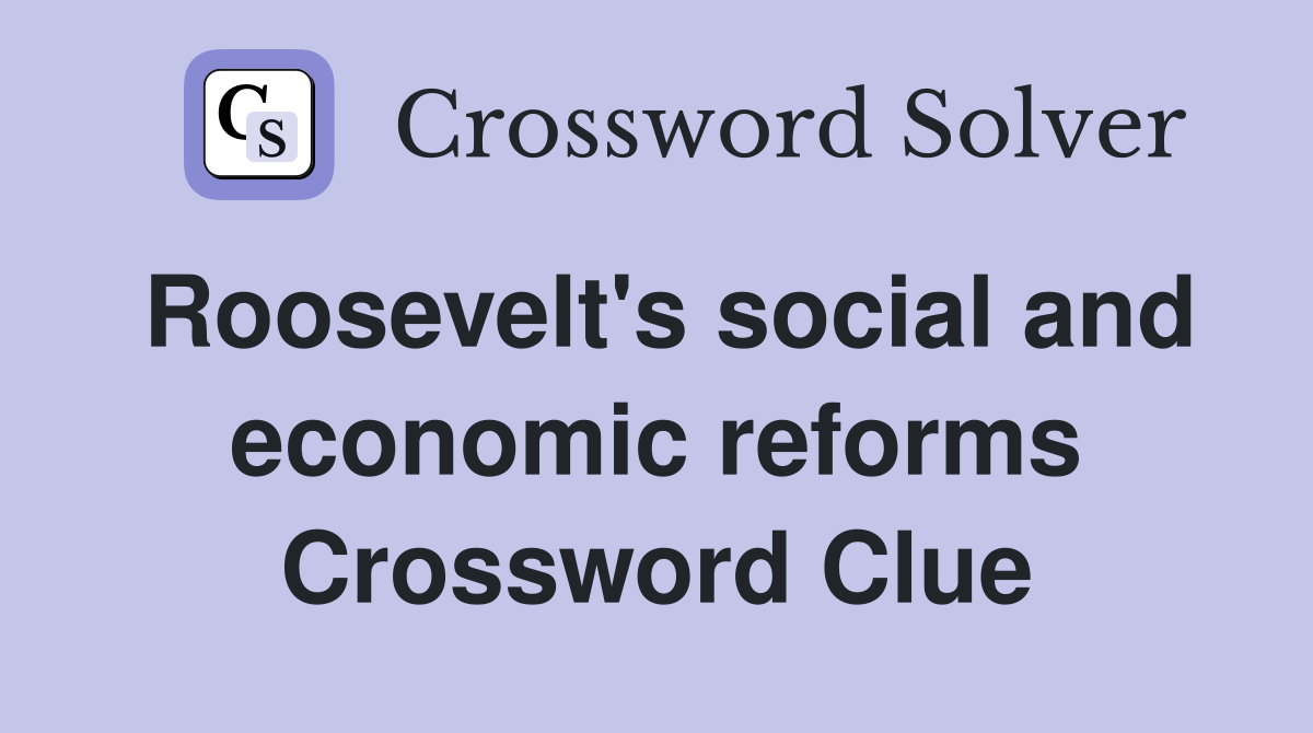 Roosevelt's social and economic reforms Crossword Clue