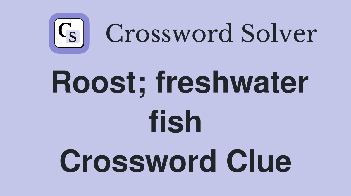 Roost; freshwater fish Crossword Clue