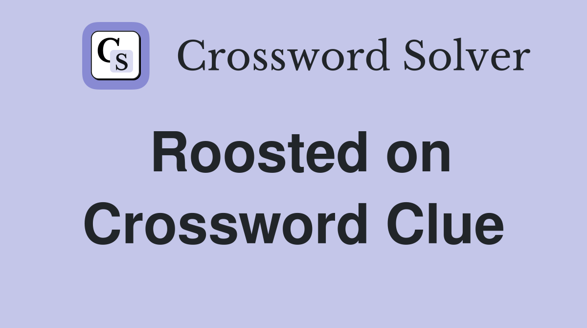 Roosted on Crossword Clue