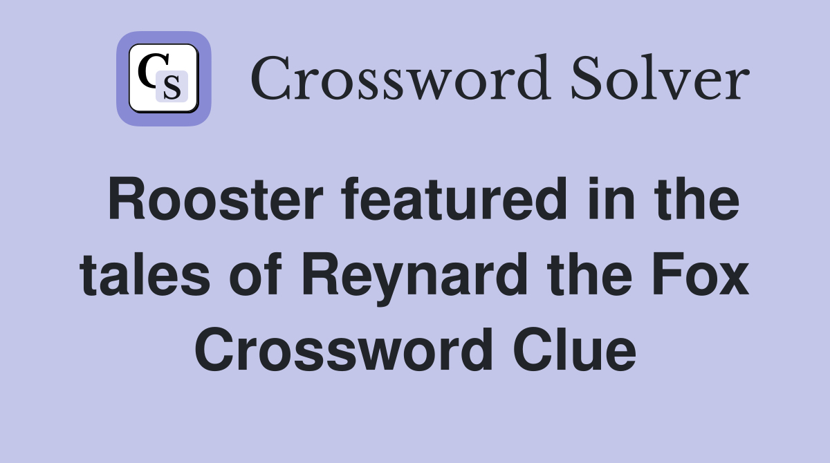 Rooster featured in the tales of Reynard the Fox Crossword Clue