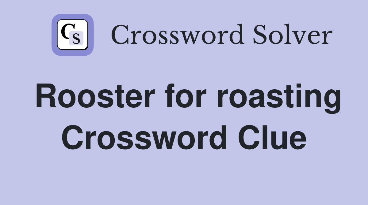Rooster for roasting Crossword Clue