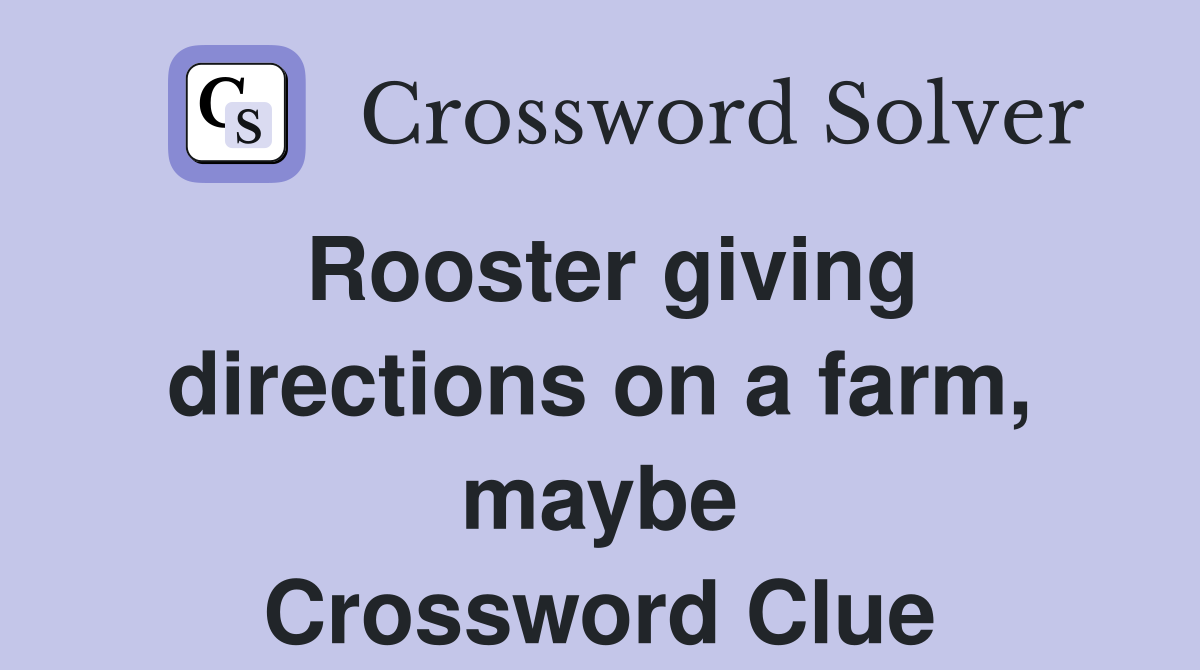 Rooster giving directions on a farm, maybe Crossword Clue