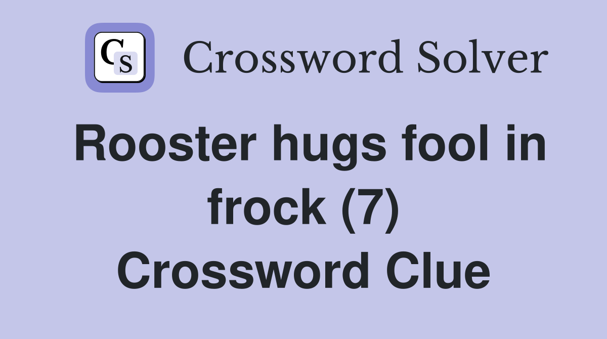 Rooster hugs fool in frock (7) Crossword Clue