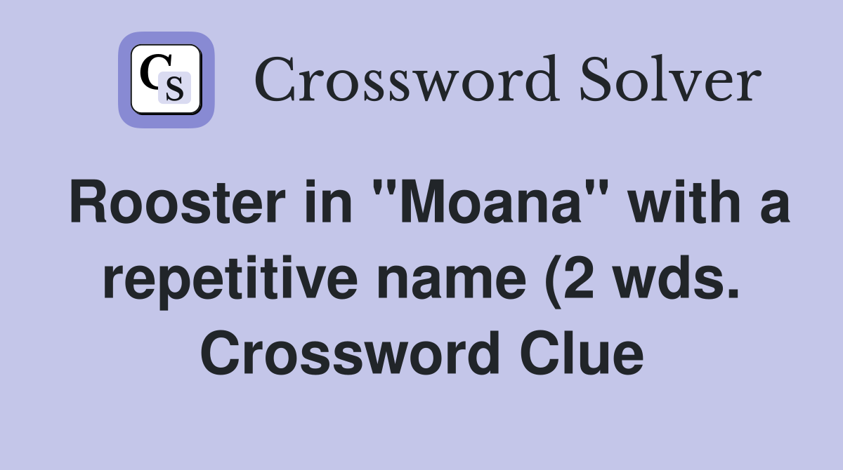 Rooster in quot Moana quot with a repetitive name (2 wds ) Crossword Clue Rooster in quot Moana quot with a repetitive name (2 wds ) Crossword Clue