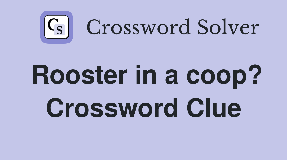 Rooster in a coop? Crossword Clue