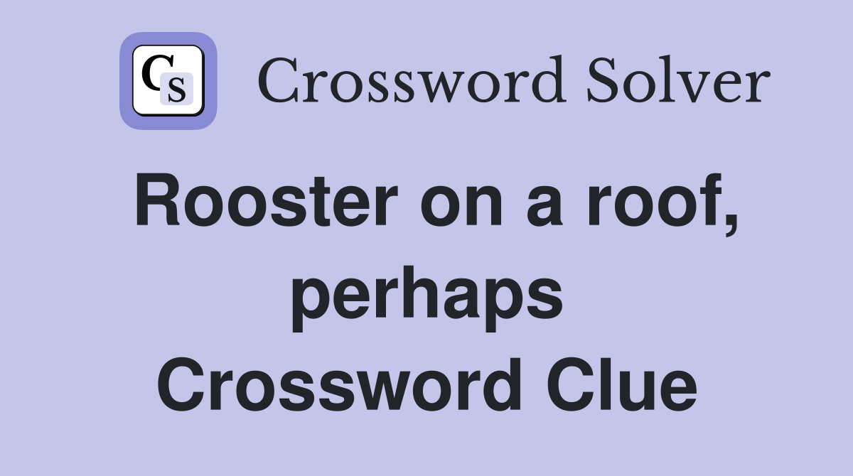 Rooster on a roof, perhaps Crossword Clue