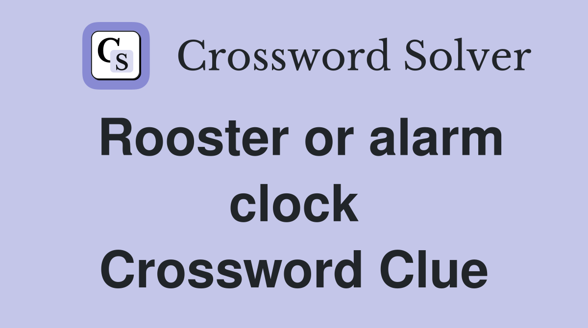 Rooster or alarm clock Crossword Clue