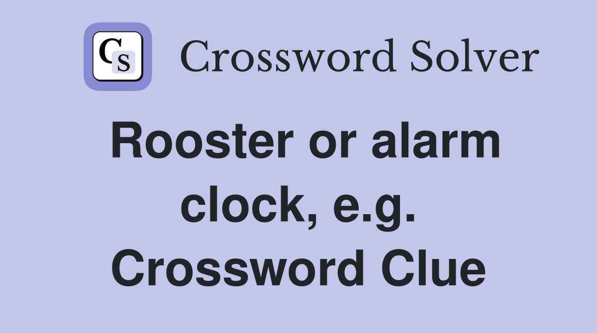 Rooster or alarm clock, e.g. Crossword Clue