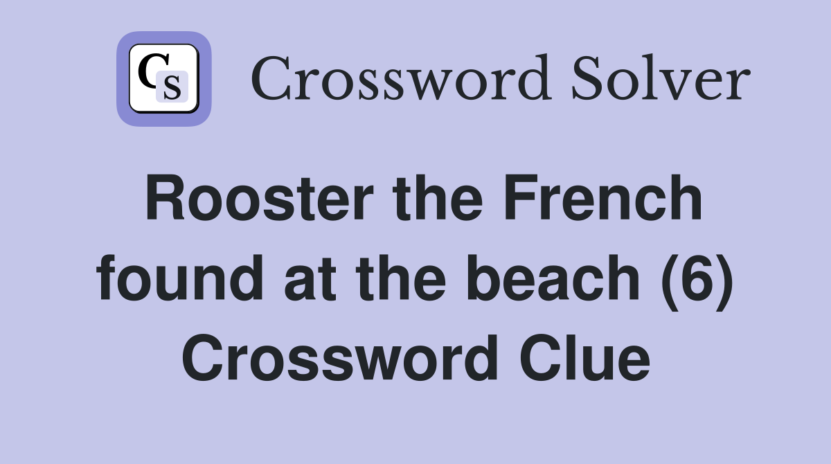 Rooster the French found at the beach (6) Crossword Clue