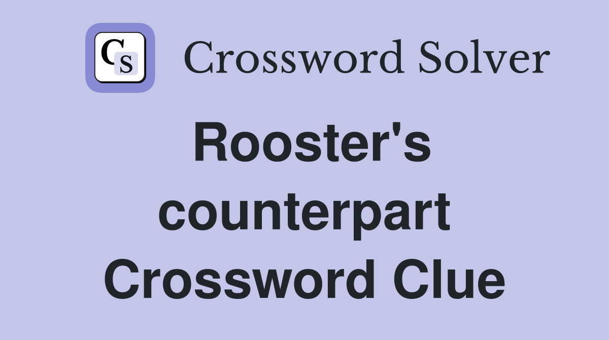 Rooster's counterpart Crossword Clue