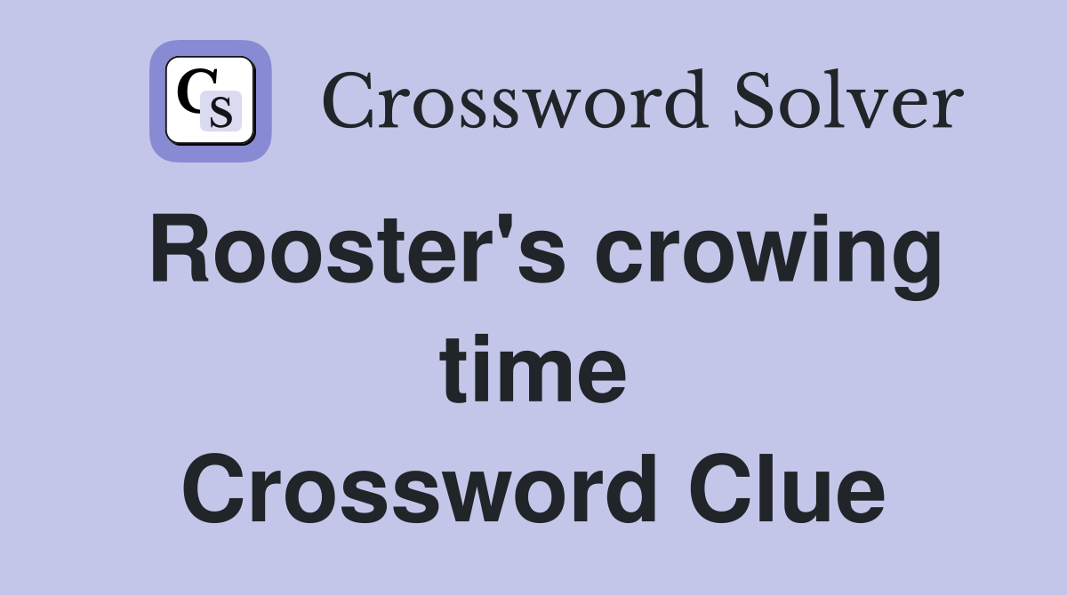 Rooster's crowing time Crossword Clue
