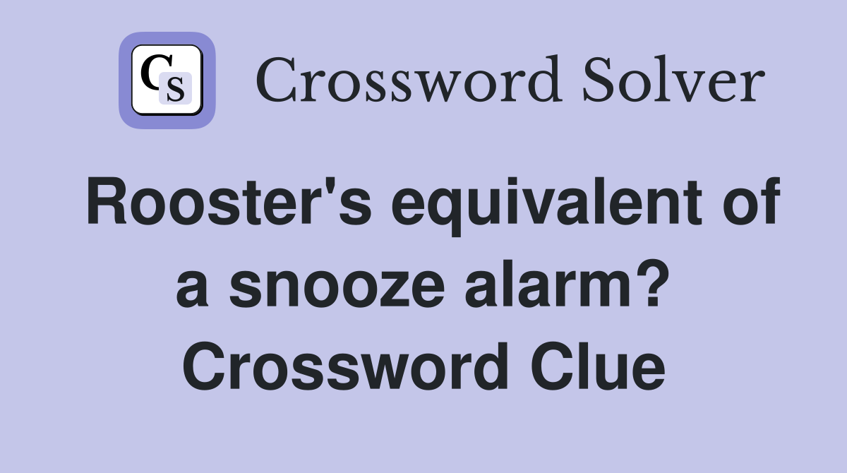 Rooster's equivalent of a snooze alarm? Crossword Clue