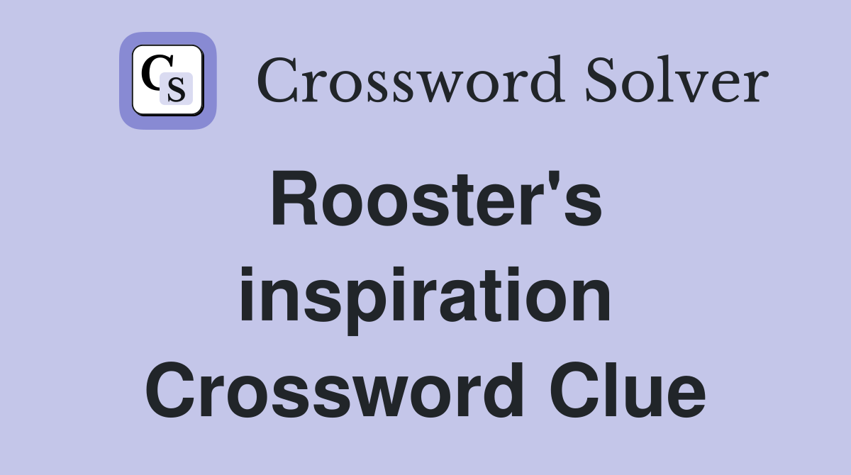 Rooster's inspiration Crossword Clue