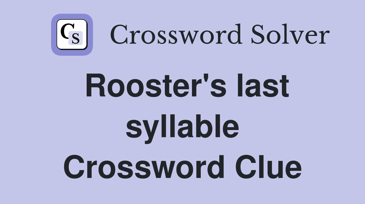 Rooster's last syllable Crossword Clue
