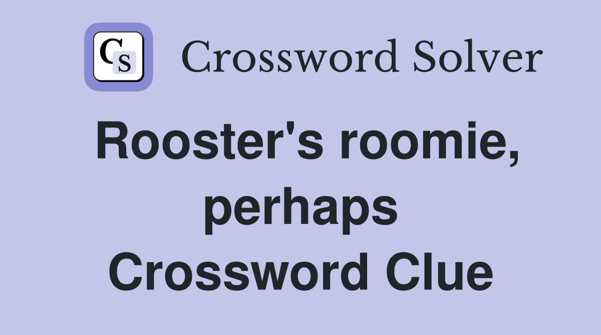Rooster's roomie, perhaps Crossword Clue