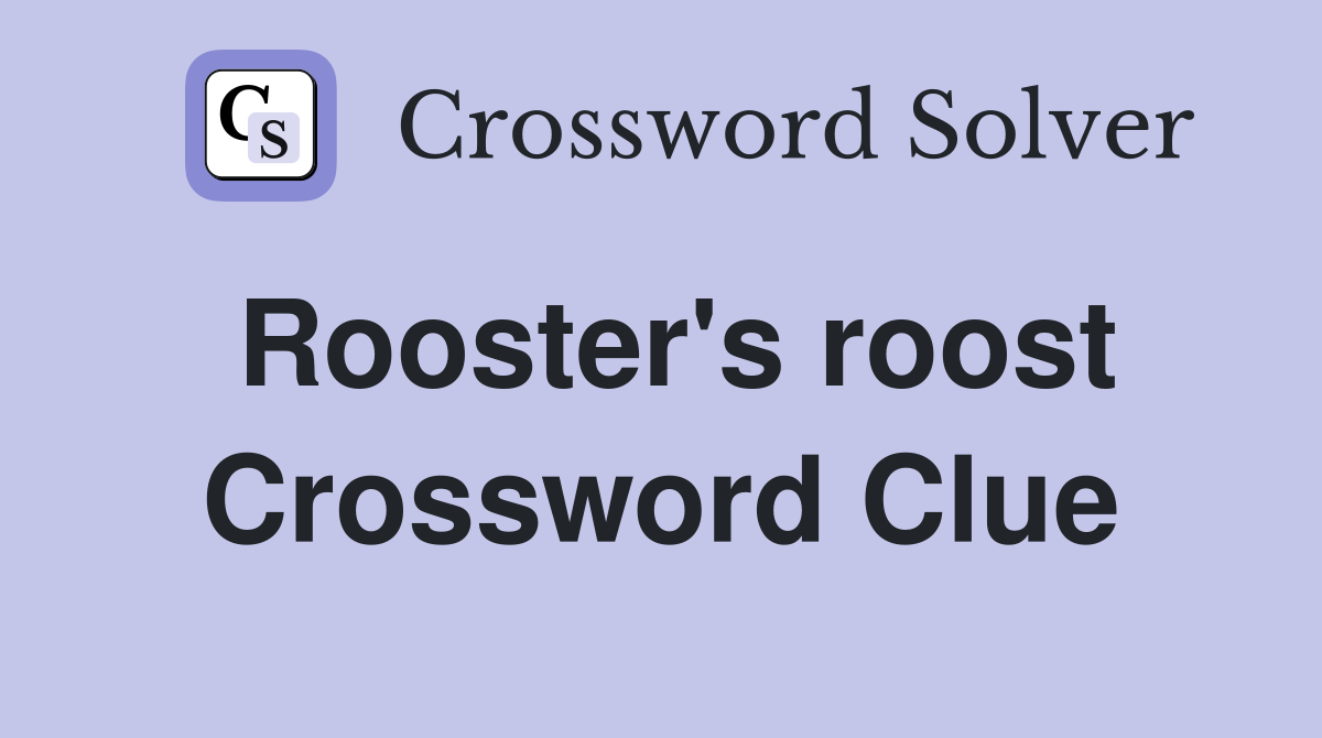 Rooster's roost Crossword Clue