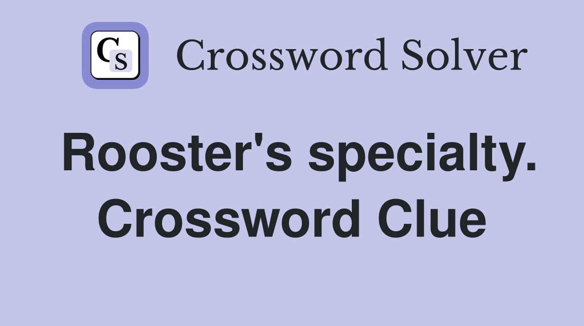 Rooster's specialty. Crossword Clue