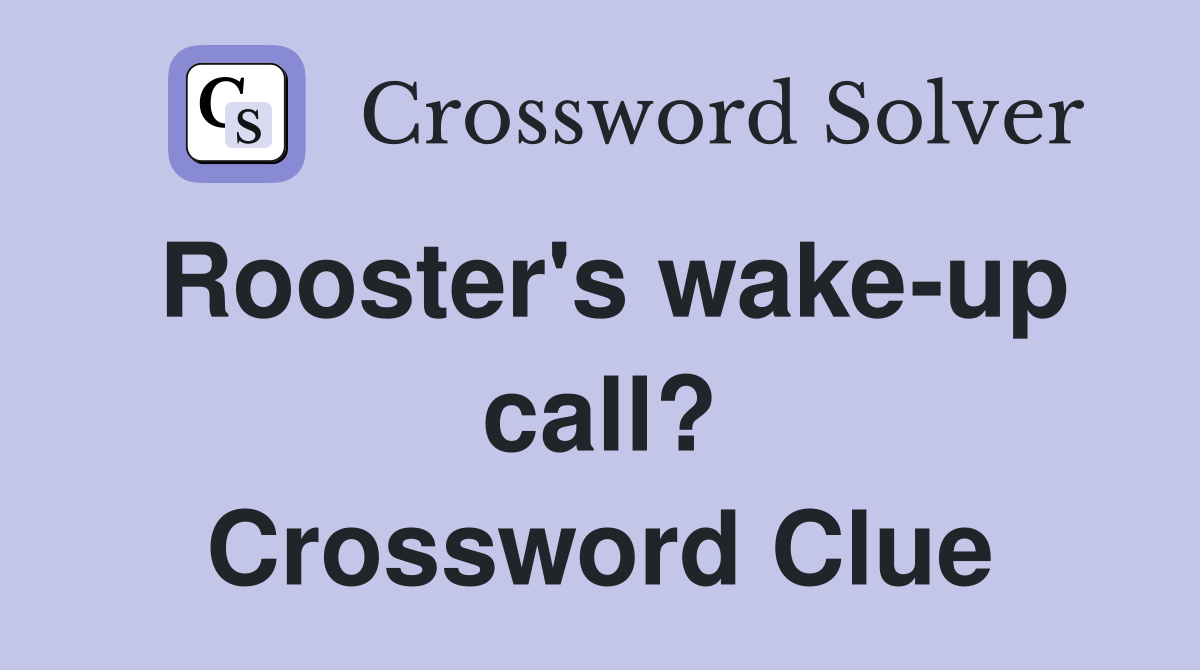 Rooster's wake-up call? Crossword Clue
